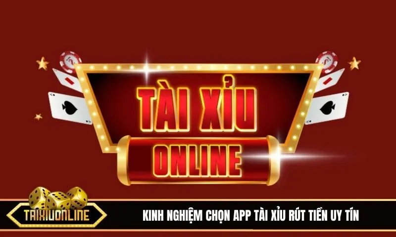 Bí kíp chọn app tài xỉu rút tiền uy tín: An toàn và nhanh chóng