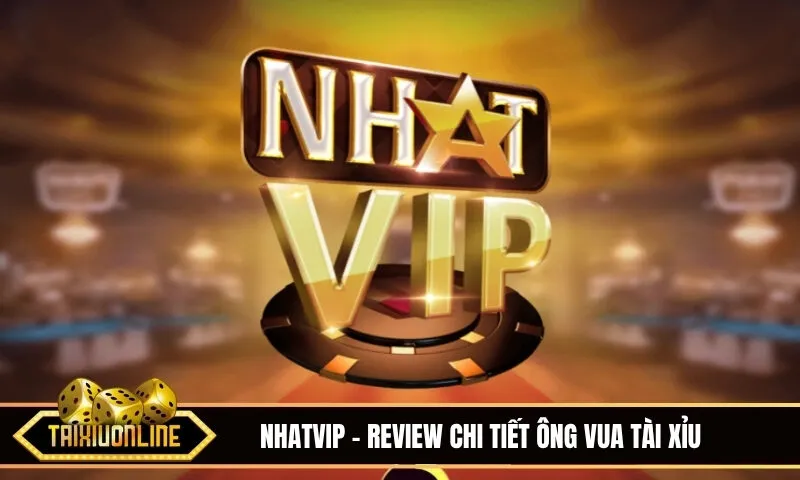 Nhatvip - Review chi tiết ông vua game bài và sảnh Tài Xỉu