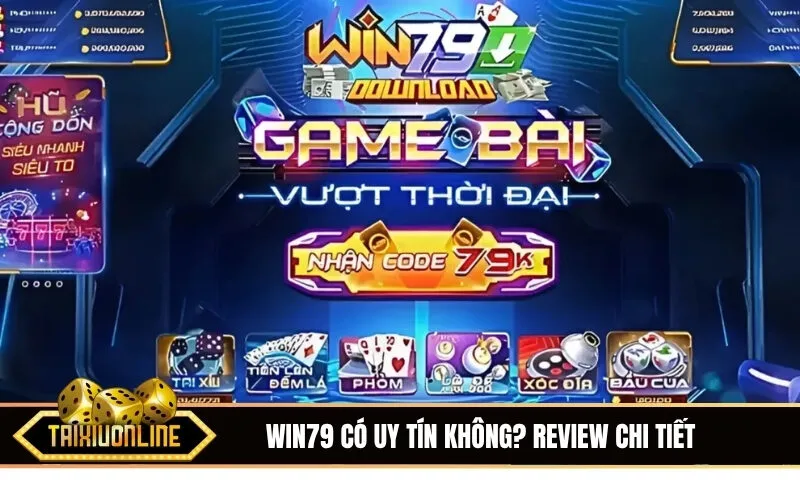 Win79 có uy tín không? Review chi tiết tọa độ Tài Xỉu hiện đại bậc nhất